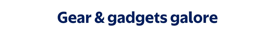 Gear & gadgets galore
