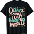 thumbnail image 1 of 0 Days Since I Last Pooped Myself Funny Adult Humor Meme T-Shirt, 1 of 4