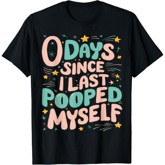 0 Days Since I Last Pooped Myself Funny Adult Humor Meme T-Shirt