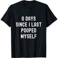 thumbnail image 1 of 0 Days Since I Last Pooped Myself Funny Adult Humor Meme T-Shirt, 1 of 4