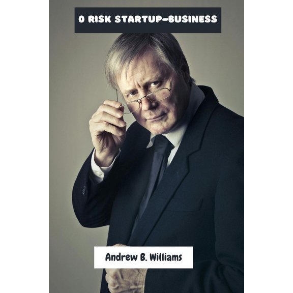 0 Risk Startup-Business: Lesson On Wealth With Complete Entrepreneur Zero Risk Guide To Build Billionaire Mindset, (Paperback)