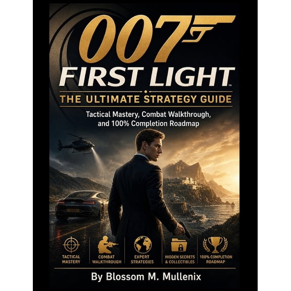 007 First Light The Ultimate Strategy Guide: Tactical Mastery, Combat Walkthrough, and 100% Completion Roadmap, (Paperback)