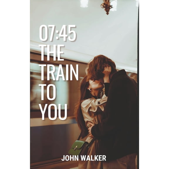 07: 45 - The Train to You: A Novel, (Paperback)