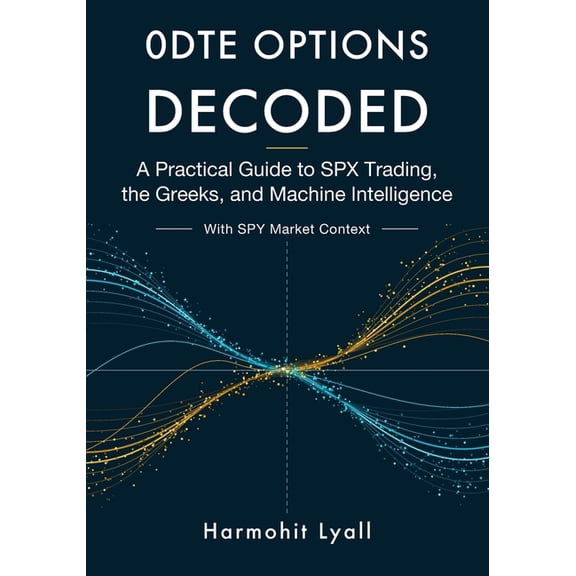 0dte Options in Practice 0DTE Options Decoded: A Practical Guide to SPX Trading, the Greeks, and Machine Intelligence, Book 1, (Paperback)