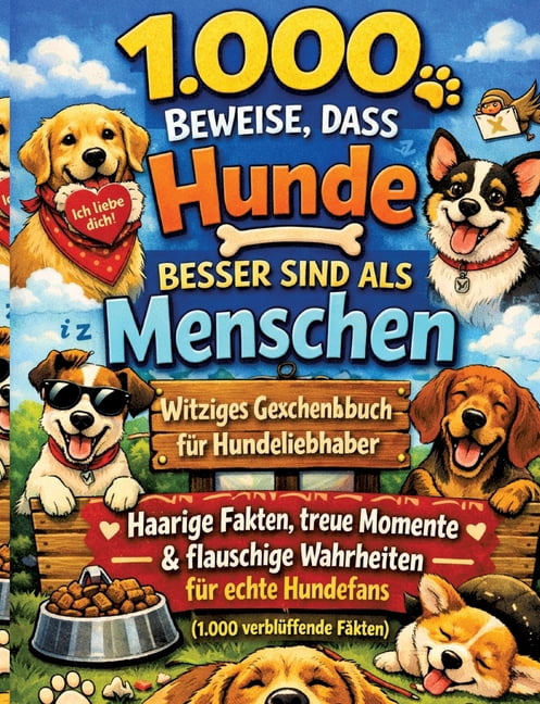 1.000 Beweise, dass Hunde besser sind als Menschen: Witziges Geschenkbuch fÃ¼r Hundeliebhaber - Haarige Fakten, treue Mom, (Paperback)