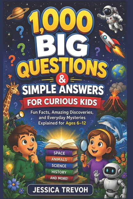 1,000 Big Questions & Simple Answers for Curious Kids: Fun Facts, Amazing Discoveries, and Everyday Mysteries Explained , (Paperback)