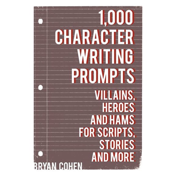1,000 Character Writing Prompts : Villains, Heroes and Hams for Scripts, Stories and More