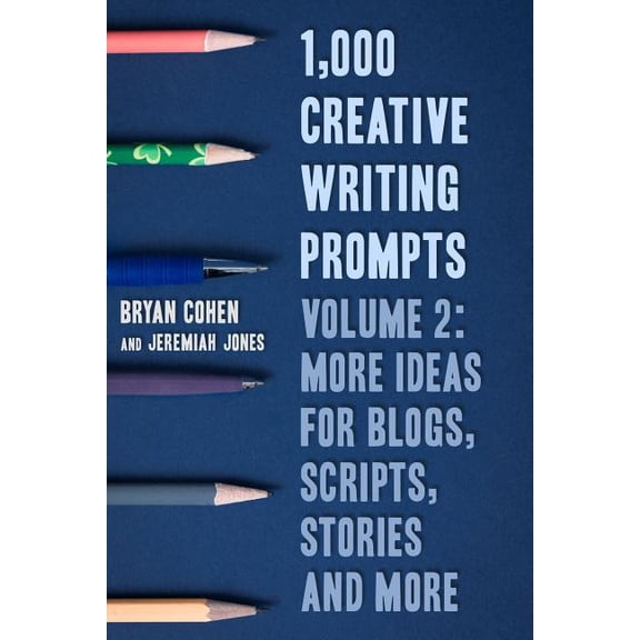 1,000 Creative Writing Prompts : More Ideas for Blogs, Scripts, Stories and More