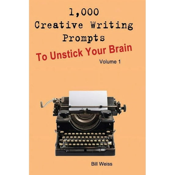 1,000 Creative Writing Prompts to Unstick Your Brain: 1,000 Creative Writing Prompts to Unstick Your Brain - Volume 1: 1,000 Creative Writing Prompts to End Writer (Paperback)