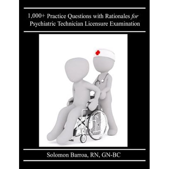 1,000+ Practice Questions With Rationales for Psychiatric Technician Licensure Examination