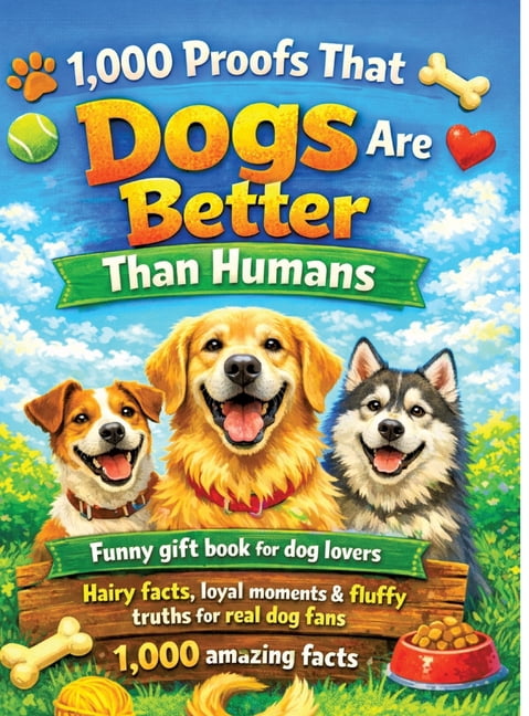 1,000 Proofs That Dogs Are Better Than Humans: Funny gift book for dog lovers - Hairy facts, loyal moments & fluffy trut, (Hardcover)