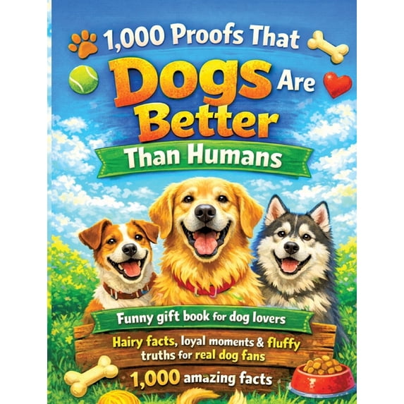 1,000 Proofs That Dogs Are Better Than Humans: Funny gift book for dog lovers - Hairy facts, loyal moments & fluffy , (Paperback)
