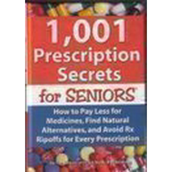 Pre-Owned 1,001 Prescription Secrets for Seniors: How to Pay Less for Medicines, Find Natural Alternatives, and Avoid Rx Ripoffs for Every Prescription