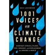 1,001 Voices on Climate Change Everyday Stories of Flood, Fire, Drought, and Displacement from Around the World, Paperback