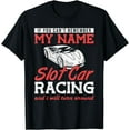 thumbnail image 1 of 1/32 1/24 Say Slot Car Racing I Turn Around Slot Car Racing T-Shirt, 1 of 3