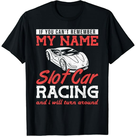 1/32 1/24 Say Slot Car Racing I Turn Around Slot Car Racing T-Shirt