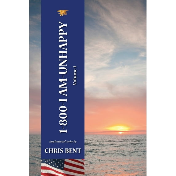 1-800-I-Am-Unhappy 1-800-I-AM-UNHAPPY - Volume 1: A former Navy Seal's inspirational, spiritual, straight-talking, sometimes irreverent, of, Book 1, (Paperback)