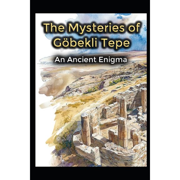Ancient Aliens & Ancient Mysteries The Mysteries of Gobekli Tepe: An Ancient Enigma, Book 9, (Paperback)
