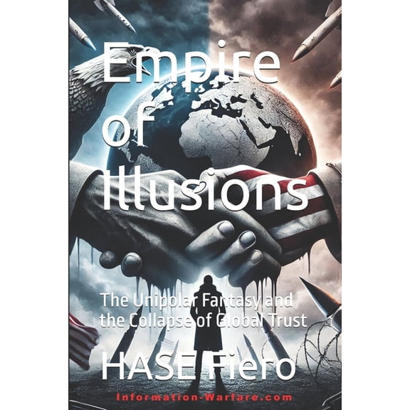 Information War Book Empire of Illusions: The Unipolar Fantasy and the Collapse of Global Trust, Book 4, (Paperback)