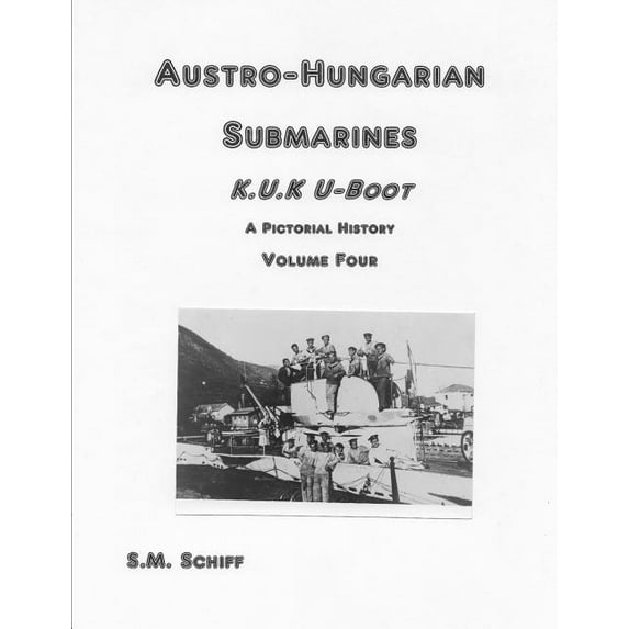 Austro-Hungarian Submarines K.u.K UBoot A Pictorial History Volume Four