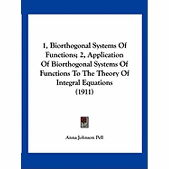 1, Biorthogonal Systems Of Functions; 2, Application Of Biorthogonal Systems Of Functions To The Theory Of Integral Equations (1911) (Paperback)