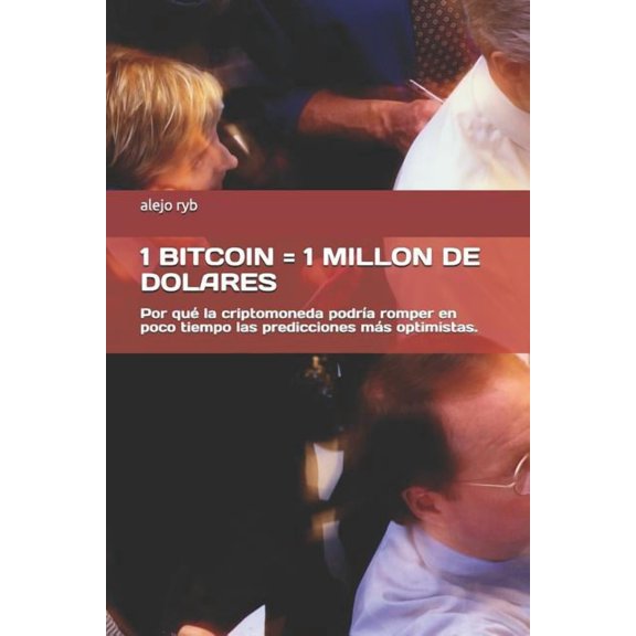 1 Bitcoin = 1 Millon de Dolares: Por Qu? La Criptomoneda Podr?a Romper En Poco Tiempo Las Predicciones M?s Optimistas.