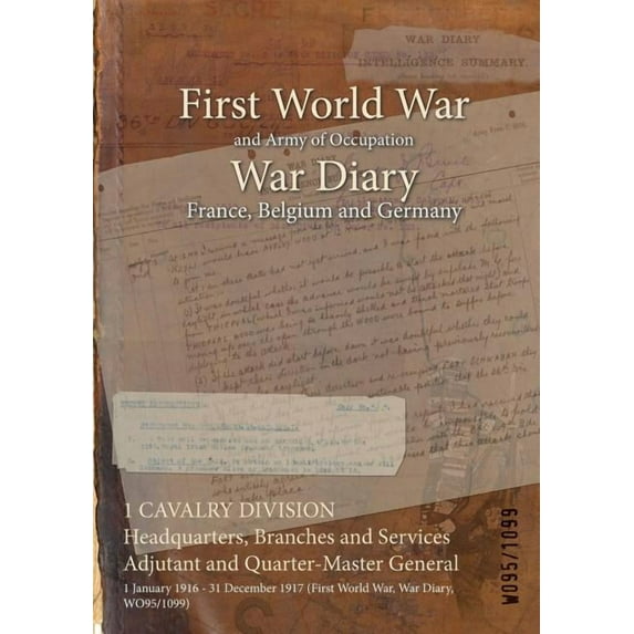1 CAVALRY DIVISION Headquarters, Branches and Services Adjutant and Quarter-Master General: 1 January 1916 - 31 December 1917 (First World War, War Diary, WO95/1099) (Paperback)