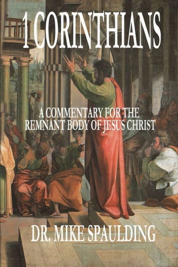 1 Corinthians: A Commentary for the Remnant Body of Jesus Christ (Paperback) by Mike Spaulding