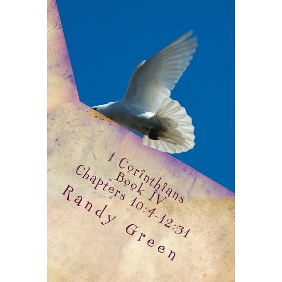 1 Corinthians Book IV: Chapters 10:4-12:31: Volume 12 of Heavenly Citizens in Earthly Shoes, An Exposition of the Scriptures for Disciples and Young Christians