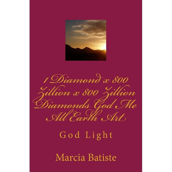 1 Diamond x 800 Zillion x 800 Zillion Diamonds God Me All Earth Art: God Light, (Paperback)
