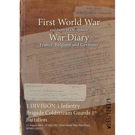 1 DIVISION 1 Infantry Brigade Coldstream Guards 1 Battalion: 13 August 1914 - 31 July 1917 (First World War, War Diary, WO95/1263/1) (Paperback)