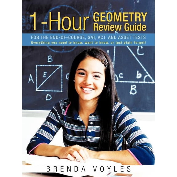1-Hour Geometry Review Guide for the End-of-Course, SAT, ACT, and Asset Tests : Everything You Need to Know, Want to Know, or Just Plain Forgot!