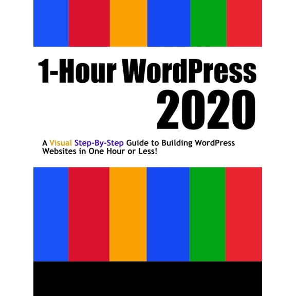 1-Hour WordPress 2020: A visual step-by-step guide to building WordPress websites in one hour or less!