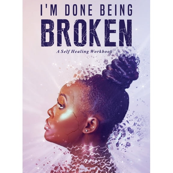 1 I'm Done Being Broken: "A Self Healing WorkBook", Book 101, (Hardcover)