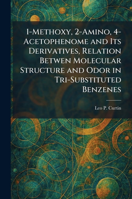 1-Methoxy, 2-Amino, 4-Acetophenome and Its Derivatives, Relation Betwen Molecular Structure and Odor in Tri-Substituted , (Paperback)