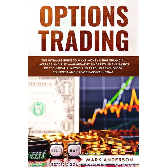 1: Options Trading: The Ultimate Guide to Make Money Using Financial Leverage and Risk Management. Understand the Basics of Technical Analysis and Trading Psychology to Invest and Create Passive Incom