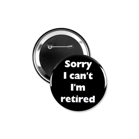 1 Pack - Sorry I Can't I'm Retired Pinback Button - 3 Inch