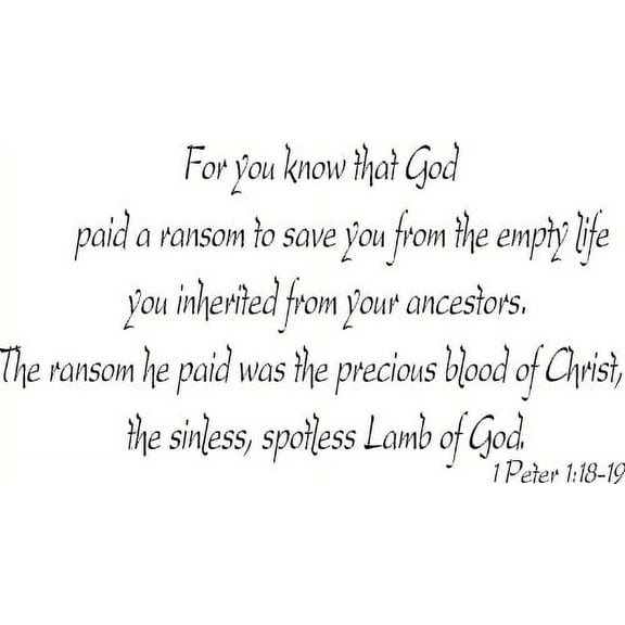 1 Peter 1:18-19, Vinyl Wall Art, for You Know That God Paid a Ransom to Save You From the Empty Life You Inherited From Your Ancestors. The Ransom He Paid Was the Precious Blood of Christ, the Sinless