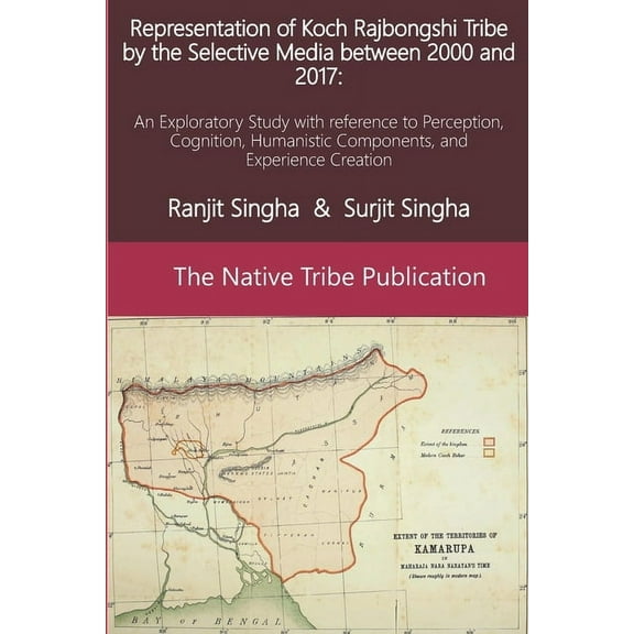 1: Representation of Koch Rajbongshi Tribe by the Selective Media between 2000 and 2017 : : An Exploratory Study with reference to Perception, Cognition, Humanistic Components, and Experience Creation (Series #1) (Paperback)