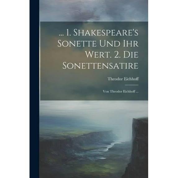... 1. Shakespeare's Sonette Und Ihr Wert. 2. Die Sonettensatire; Von Theodor Eichhoff ... (Paperback)