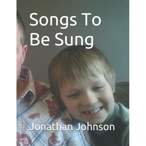1: Songs To Be Sung: A Collection Of Original Song Lyrics By Jonathan Sebastian Maxwell Johnson (Paperback)