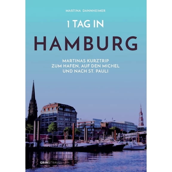 1 Tag in Hamburg: Martinas Kurztrip zum Hafen, auf den Michel und nach St. Pauli, (Paperback)