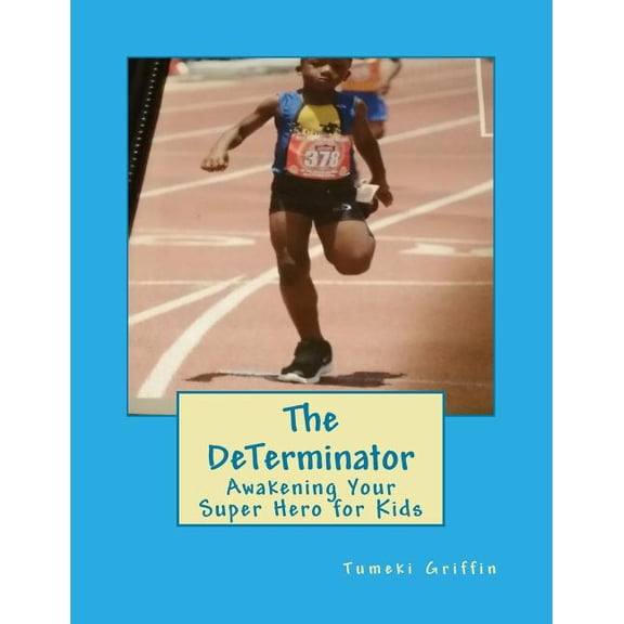 The DeTerminator: Awakening Your Super Hero for Kids 1 Paperback 1541064224 9781541064225 Tumeki S. Griffin