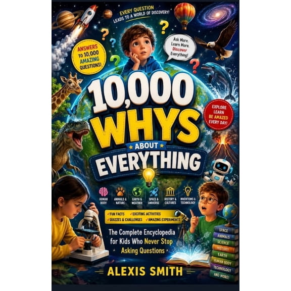 The 10,000 Whys 10,000 Whys About Everything: The Complete Encyclopedia for Kids Who Never Stop Asking Questions, Book 2, (Paperback)