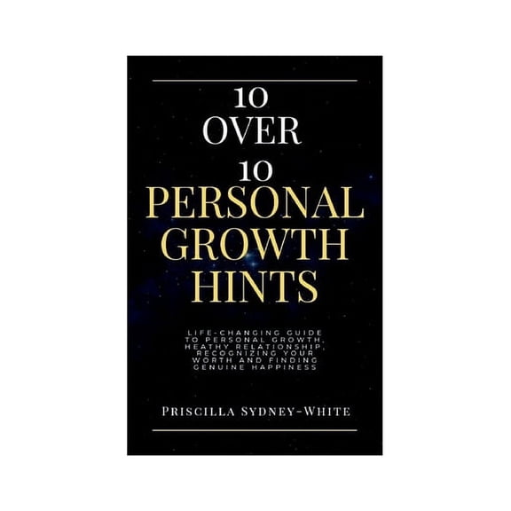 10 over 10 personal growth Hints: Life-Changing Guide to personal growth, Healthy relationship, Recognizing Your Worth and Finding Genuine Happiness. (Paperback)