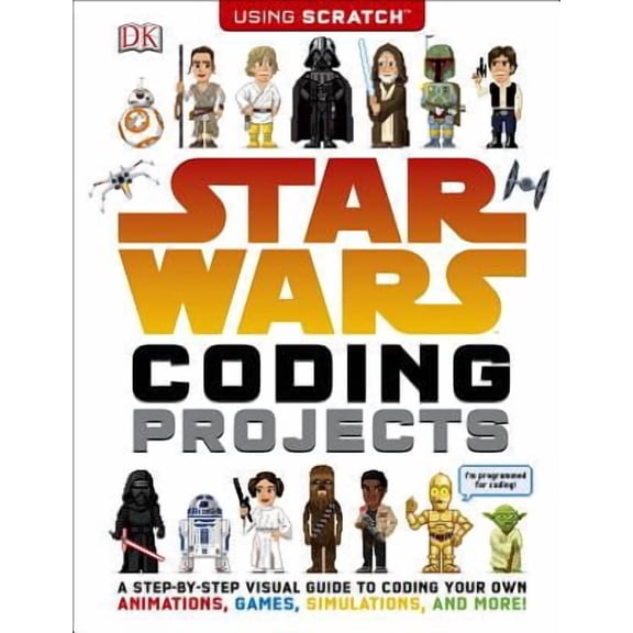 Star Wars Coding Projects: A Step-By-Step Visual Guide to Coding Your Own Animations, Games, Simulations An