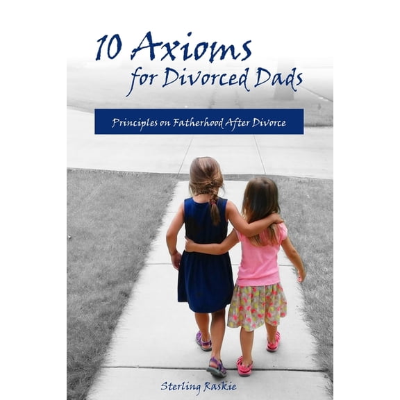 10 Axioms for Divorced Dads: Principles on fatherhood after divorce (Paperback)
