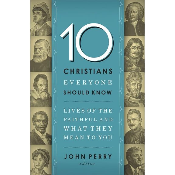 The 10 Christians Everyone Should Know: Lives of the Faithful and What They Mean to You, (Paperback)