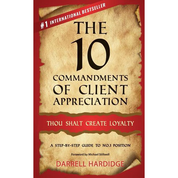 The 10 Commandments of Client Appreciation: Thou Shalt Create Loyalty - A Step-By-Step Guide to No. 1 Position