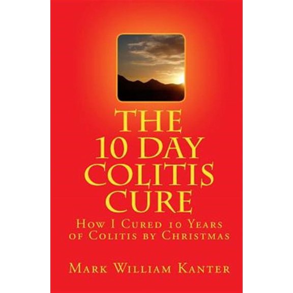 10 Day Colitis Cure : How I Cured 10 Years of Colitis by Christmas